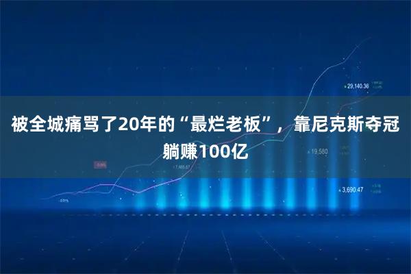被全城痛骂了20年的“最烂老板”，靠尼克斯夺冠躺赚100亿