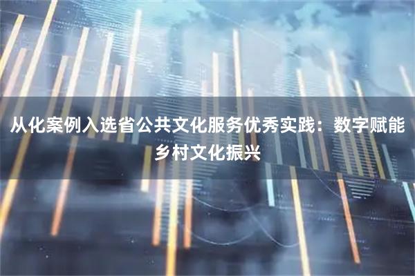 从化案例入选省公共文化服务优秀实践：数字赋能乡村文化振兴