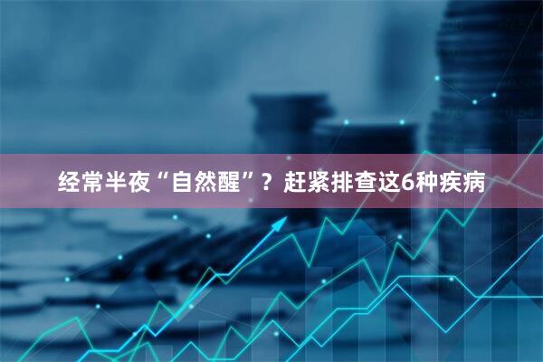 经常半夜“自然醒”？赶紧排查这6种疾病