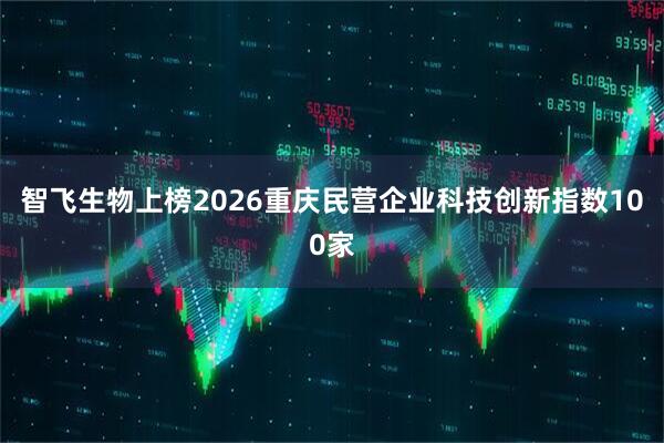 智飞生物上榜2026重庆民营企业科技创新指数100家